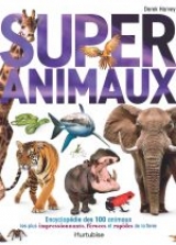 Super animaux encyclopédie des 100 animaux les plus impressionnants, féroces et rapides de la terre