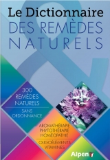 Le dictionnaire des remèdes naturels : 300 remèdes naturels sans ordonnance