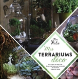 Mes terrariums déco : Culture en bocaux, éco-systèmes autonomes et facilles à entretenir
