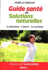 Guide santé et solutions naturelles : Le physique, l'esprit, la nutrition
