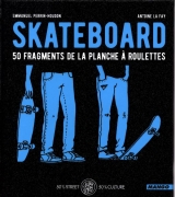 Skateboard : 50 fragments de planche à roulettes
