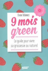 9 mois green : Le guide pour vivre sa grossesse au naturel