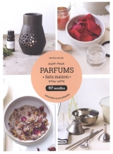 Parfums faits maison : 40 recettes naturelles & envoûtantes