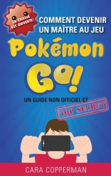 Comment devenir un maître au jeu Pokémon go ! Un guide non officiel et top secret